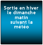 Zone de Texte: Sortie en hiver le dimanche matinsuivant la mto