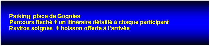 Zone de Texte: Parking  place de Gognies     Parcours flch + un itinraire dtaill  chaque participantRavitos soigns  + boisson offerte  larrive    