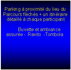 Zone de Texte: Parking  proximit du lieu du       Parcours flchs + un itinraire dtaill  chaque participant      Buvette et ambiance assure -  Ravito  -Tombola.      