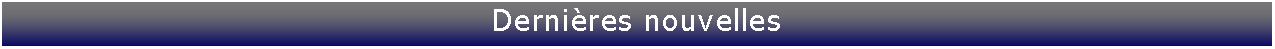 Zone de Texte: Dernires nouvelles